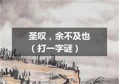 圣叹，余不及也（打一字谜）