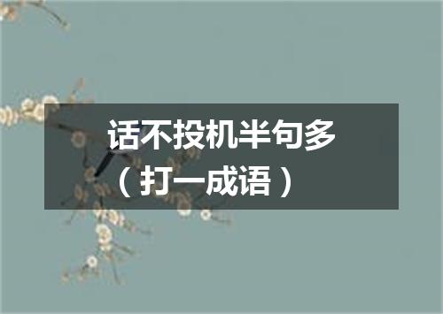 话不投机半句多（打一成语）