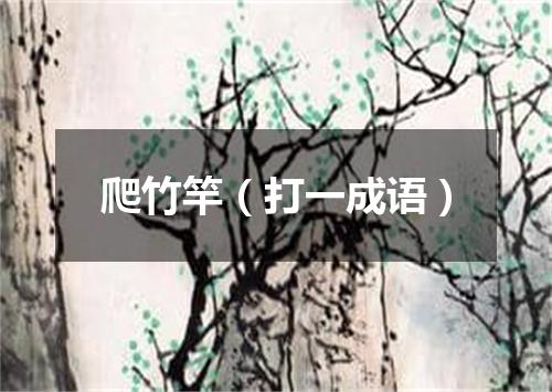爬竹竿（打一成语）