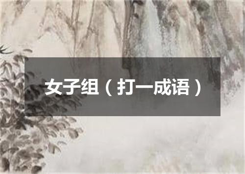 女子组（打一成语）