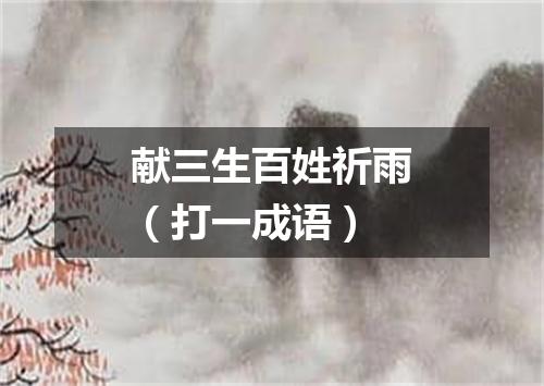 献三生百姓祈雨（打一成语）