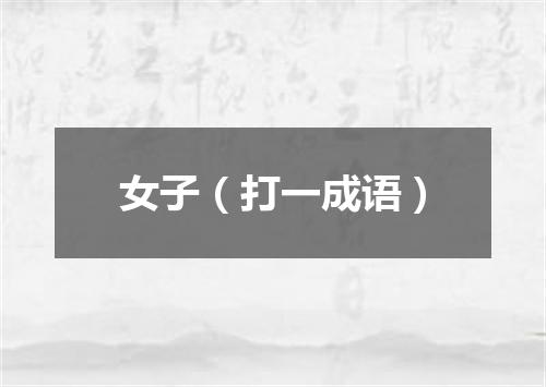 女子（打一成语）
