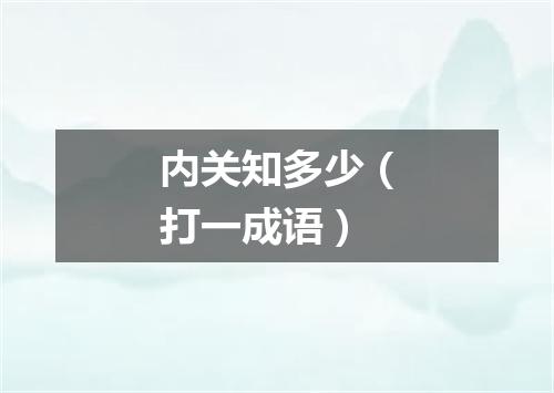 内关知多少（打一成语）