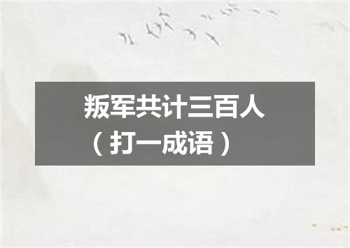 叛军共计三百人（打一成语）