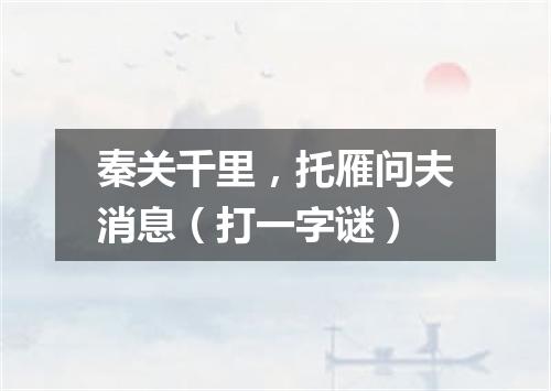 秦关千里，托雁问夫消息（打一字谜）