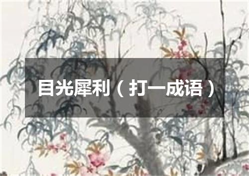 目光犀利（打一成语）