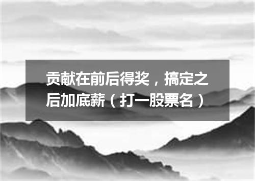 贡献在前后得奖，搞定之后加底薪（打一股票名）