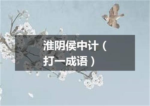 淮阴侯中计（打一成语）