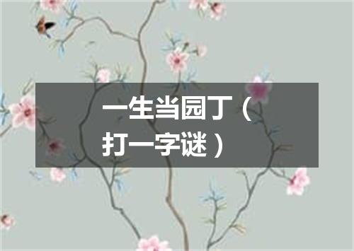 一生当园丁（打一字谜）
