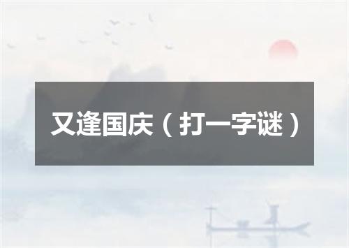 又逢国庆（打一字谜）