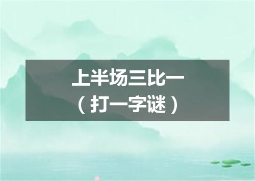 上半场三比一（打一字谜）