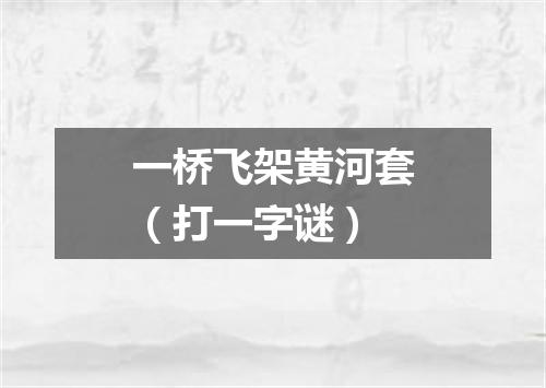 一桥飞架黄河套（打一字谜）