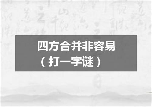 四方合并非容易（打一字谜）