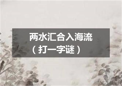 两水汇合入海流（打一字谜）