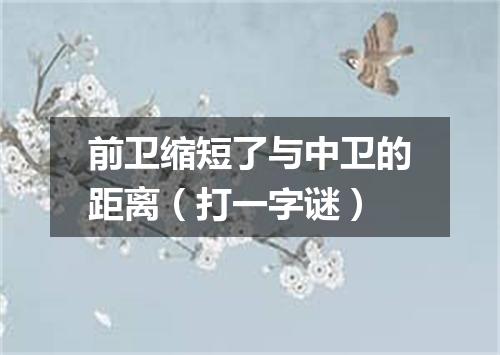 前卫缩短了与中卫的距离（打一字谜）