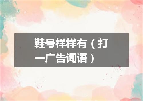 鞋号样样有（打一广告词语）
