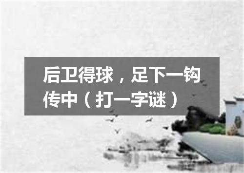 后卫得球，足下一钩传中（打一字谜）