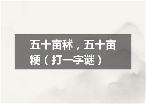 五十亩秫，五十亩粳（打一字谜）