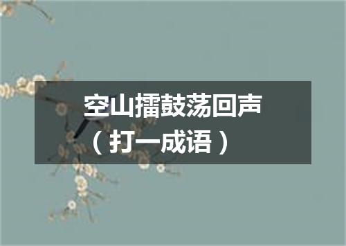 空山擂鼓荡回声（打一成语）