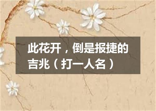 此花开，倒是报捷的吉兆（打一人名）