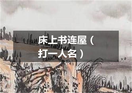 床上书连屋（打一人名）