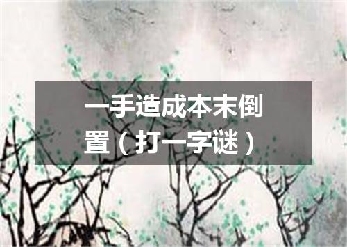 一手造成本末倒置（打一字谜）
