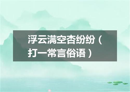 浮云满空杏纷纷（打一常言俗语）