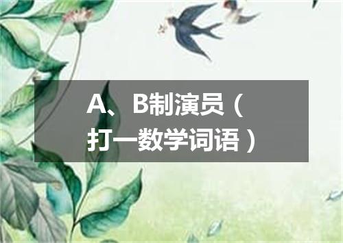 A、B制演员（打一数学词语）
