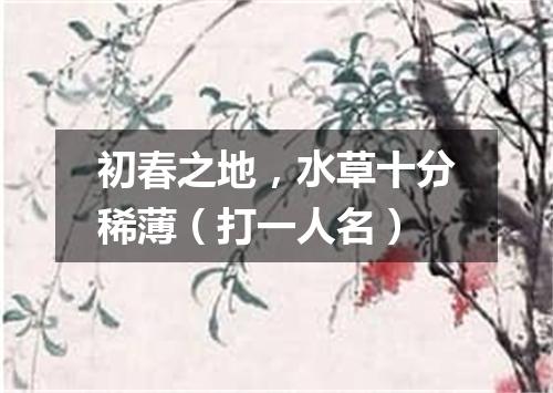 初春之地，水草十分稀薄（打一人名）