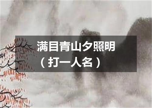 满目青山夕照明（打一人名）