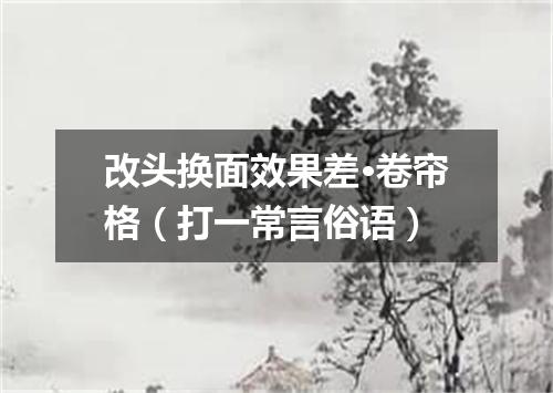 改头换面效果差·卷帘格（打一常言俗语）
