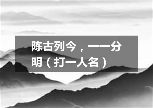 陈古列今，一一分明（打一人名）