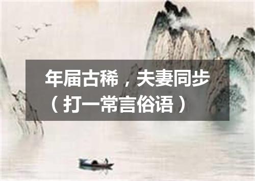年届古稀，夫妻同步（打一常言俗语）