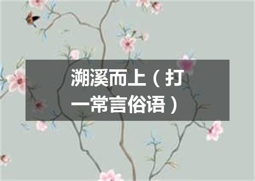溯溪而上（打一常言俗语）