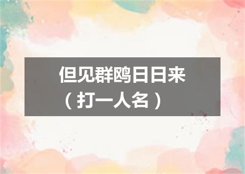 但见群鸥日日来（打一人名）