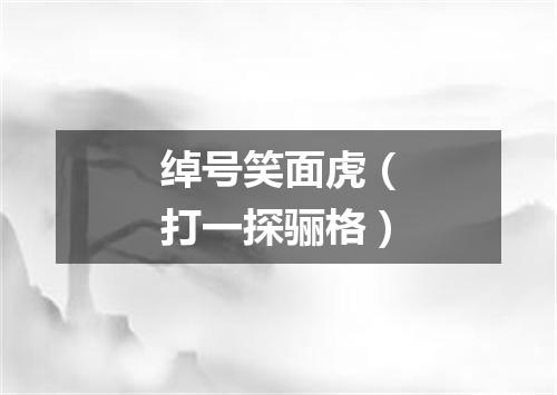 绰号笑面虎（打一探骊格）