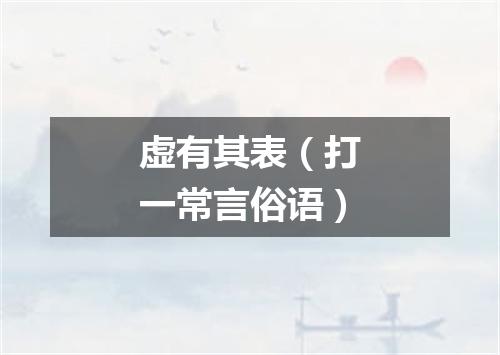 虚有其表（打一常言俗语）
