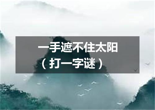 一手遮不住太阳（打一字谜）