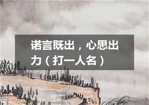 诺言既出，心思出力（打一人名）