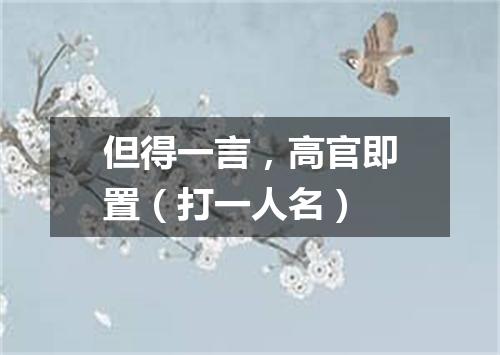 但得一言，高官即置（打一人名）