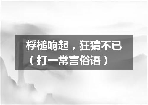 桴槌响起，狂猜不已（打一常言俗语）