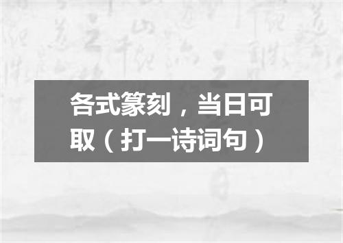 各式篆刻，当日可取（打一诗词句）
