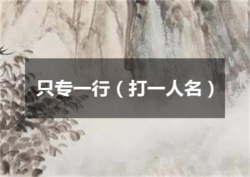 只专一行（打一人名）