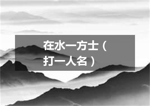 在水一方士（打一人名）