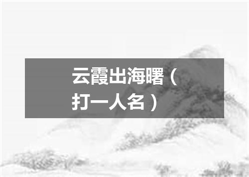 云霞出海曙（打一人名）