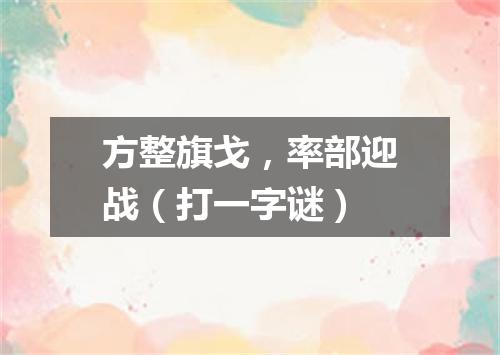 方整旗戈，率部迎战（打一字谜）