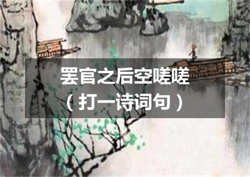 罢官之后空嗟嗟（打一诗词句）