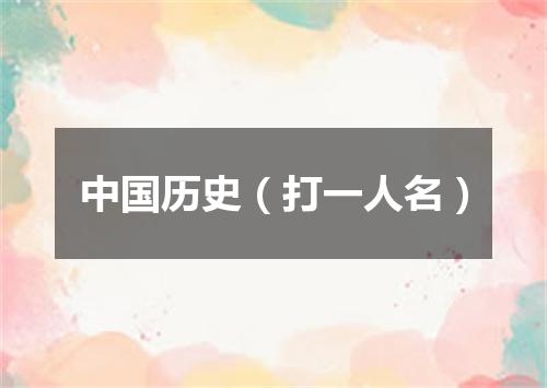 中国历史（打一人名）