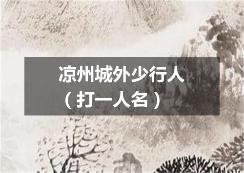 凉州城外少行人（打一人名）