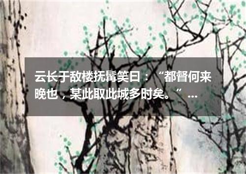 云长于敌楼抚髯笑曰：“都督何来晚也，某此取此城多时矣。”（打一诗词句）